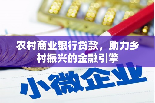 官田农村商业银行贷款，助力乡村振兴的金融引擎
