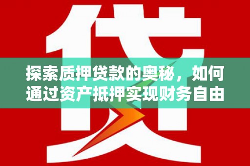 官田探索质押贷款的奥秘，如何通过资产抵押实现财务自由