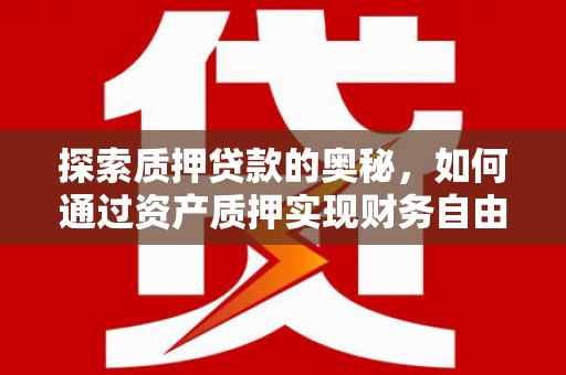 官田探索质押贷款的奥秘，如何通过资产质押实现财务自由
