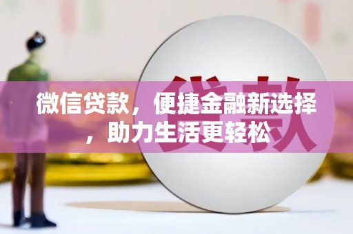 官田微信贷款，便捷金融新选择，助力生活更轻松