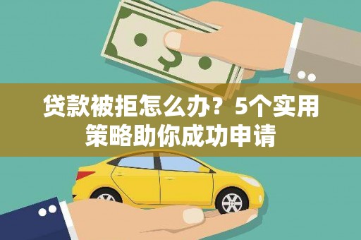 官田贷款被拒怎么办？5个实用策略助你成功申请