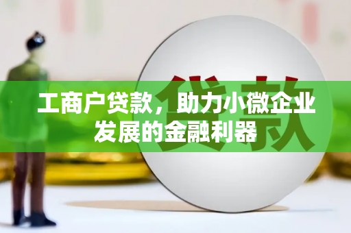 官田工商户贷款，助力小微企业发展的金融利器