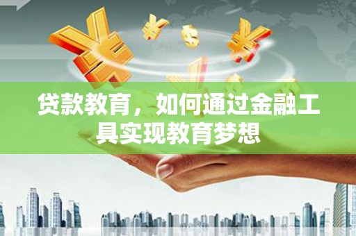 官田贷款教育，如何通过金融工具实现教育梦想