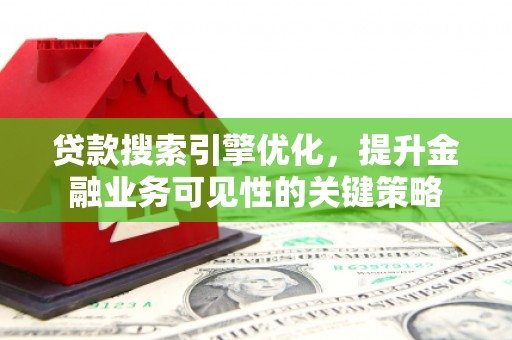官田贷款搜索引擎优化，提升金融业务可见性的关键策略