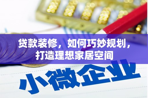官田贷款装修，如何巧妙规划，打造理想家居空间
