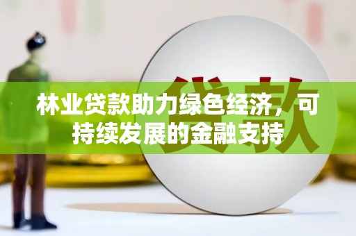 官田林业贷款助力绿色经济，可持续发展的金融支持