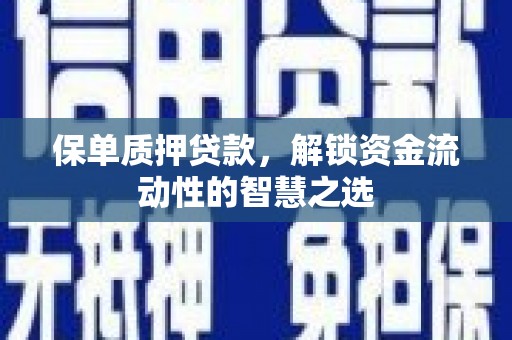 官田保单质押贷款，解锁资金流动性的智慧之选