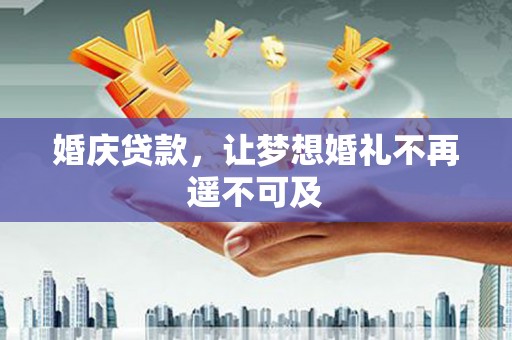 官田婚庆贷款，让梦想婚礼不再遥不可及