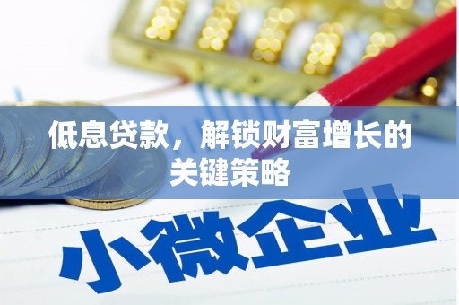 官田低息贷款，解锁财富增长的关键策略