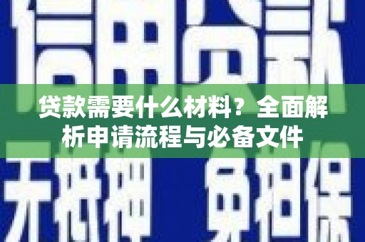 官田贷款需要什么材料？全面解析申请流程与必备文件