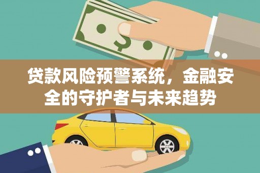 官田贷款风险预警系统，金融安全的守护者与未来趋势