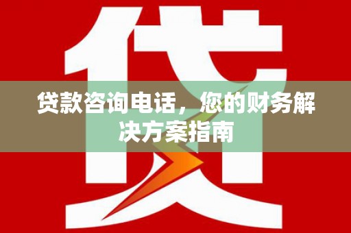官田贷款咨询电话，您的财务解决方案指南