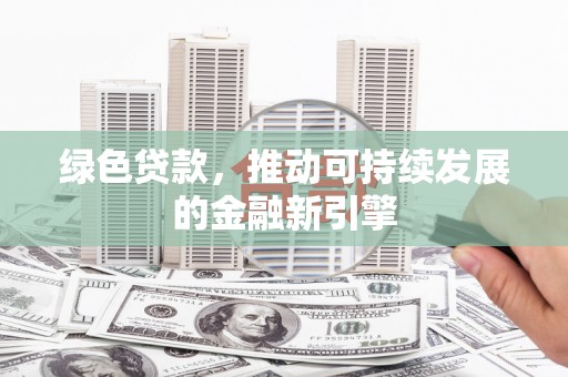官田绿色贷款，推动可持续发展的金融新引擎