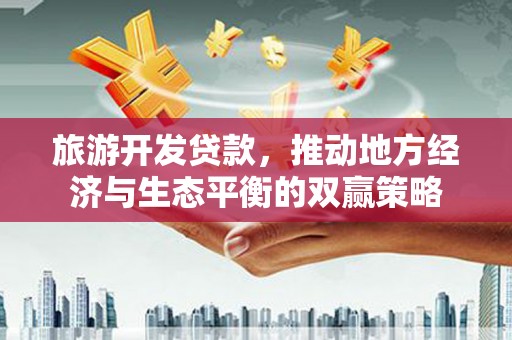 官田旅游开发贷款，推动地方经济与生态平衡的双赢策略
