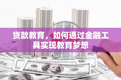 官田贷款教育，如何通过金融工具实现教育梦想