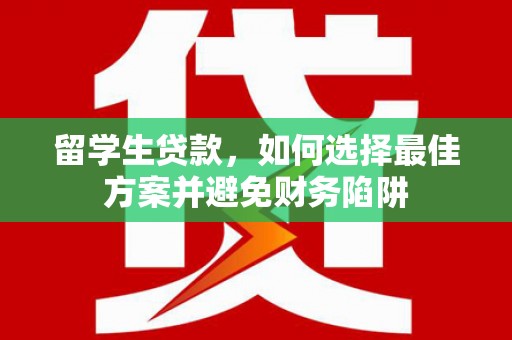 官田留学生贷款，如何选择最佳方案并避免财务陷阱