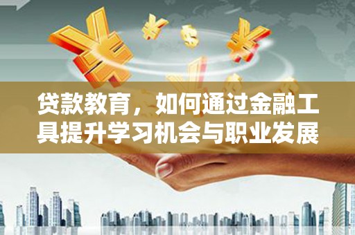 官田贷款教育，如何通过金融工具提升学习机会与职业发展