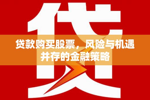官田贷款购买股票，风险与机遇并存的金融策略