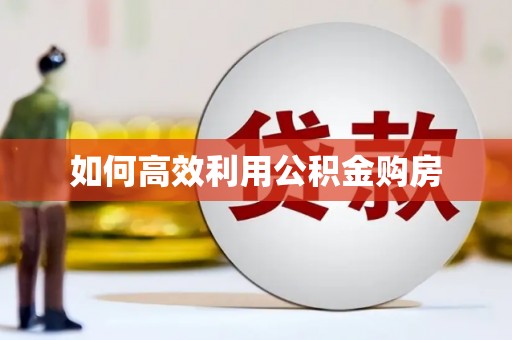官田如何高效利用公积金购房