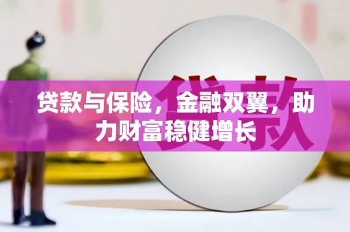 官田贷款与保险，金融双翼，助力财富稳健增长