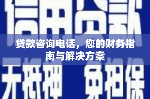 官田贷款咨询电话，您的财务指南与解决方案