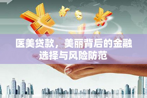 官田医美贷款，美丽背后的金融选择与风险防范