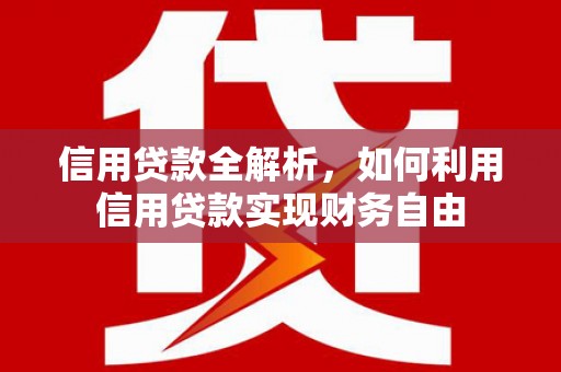 官田信用贷款全解析，如何利用信用贷款实现财务自由