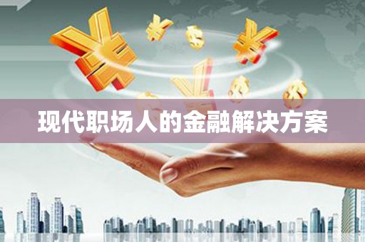 官田现代职场人的金融解决方案